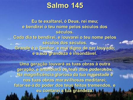 Salmo 145 Eu te exaltarei, ó Deus, rei meu;