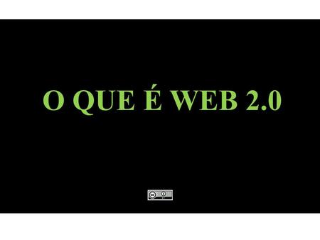 O QUE É WEB 2.0 1.