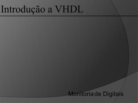 Introdução a VHDL Monitoria de Digitais.
