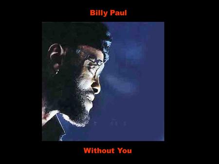 Billy Paul Without You No I can't forget this evening Não, eu não posso esquecer esta tarde Or your face as you were leaving Ou o seu rosto quando você.