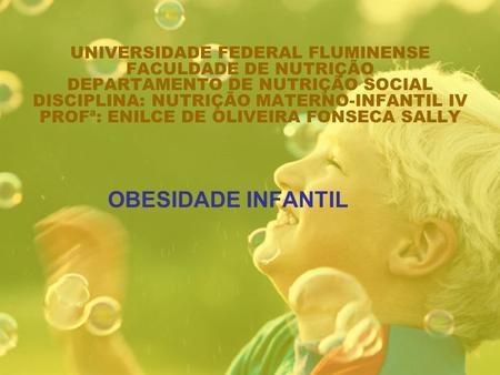 UNIVERSIDADE FEDERAL FLUMINENSE FACULDADE DE NUTRIÇÃO DEPARTAMENTO DE NUTRIÇÃO SOCIAL DISCIPLINA: NUTRIÇÃO MATERNO-INFANTIL IV PROFª: ENILCE DE OLIVEIRA.