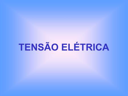 TENSÃO ELÉTRICA.