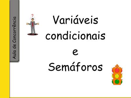 Variáveis condicionais e Semáforos Aula de Concorrência.