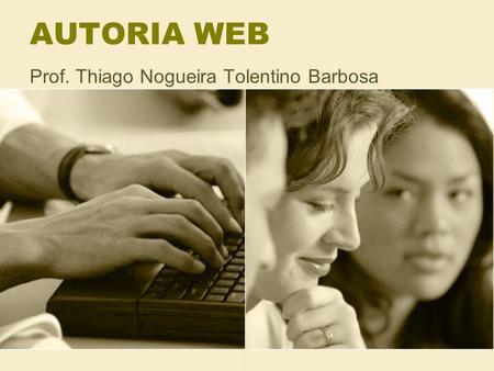 AUTORIA WEB Prof. Thiago Nogueira Tolentino Barbosa.