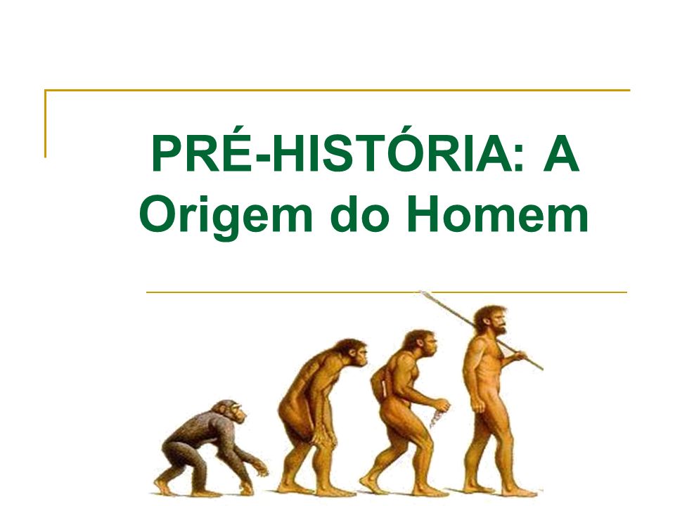 PRÉ-HISTÓRIA: A Origem do Homem - ppt video online carregar