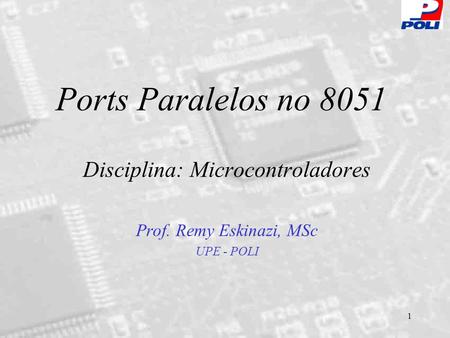 1 Ports Paralelos no 8051 Disciplina: Microcontroladores Prof. Remy Eskinazi, MSc UPE - POLI.