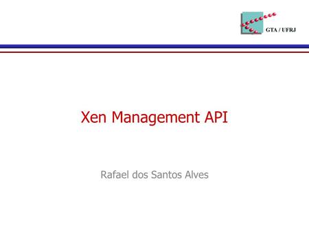 Xen Management API Rafael dos Santos Alves. Visão geral Gerenciamento de sistemas Xen Baseado em chamadas XML-RPC Implementações – Python – C – Java –
