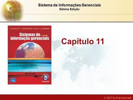 © 2007 by Prentice Hall Sistema de Informações Gerenciais Sétima Edição Capítulo 11.