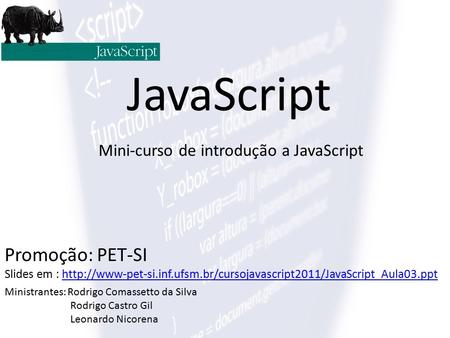 JavaScript Mini-curso de introdução a JavaScript Promoção: PET-SI Slides em :