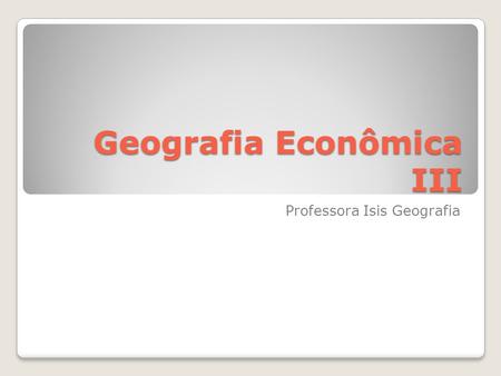 Geografia Econômica III
