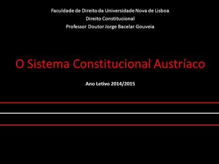 O Sistema Constitucional Austríaco Faculdade de Direito da Universidade Nova de Lisboa Direito Constitucional Professor Doutor Jorge Bacelar Gouveia Ano.