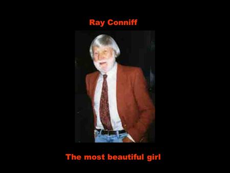 Ray Conniff The most beautiful girl Hey, did you happen to see the most beautiful girl in the world? Hei, por acaso você viu a garota mais linda do mundo?