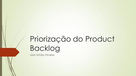 Priorização do Product Backlog Lílian Simão Oliveira.