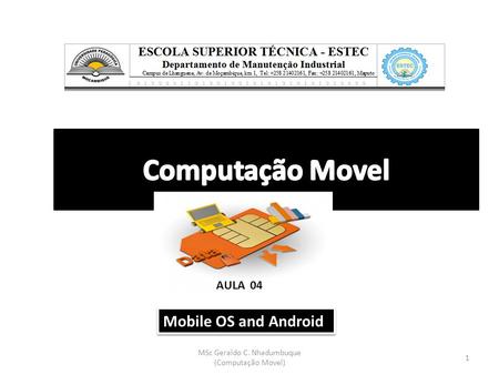 1 MSc Geraldo C. Nhadumbuque (Computação Movel) AULA 04 Mobile OS and Android.