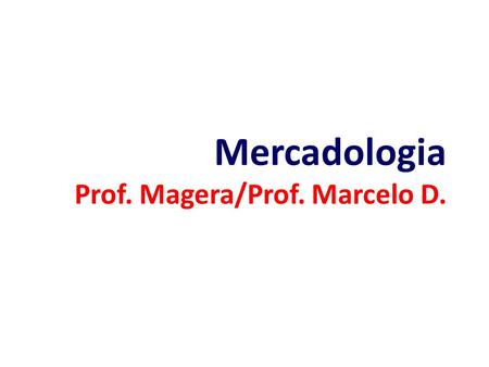 Mercadologia Prof. Magera/Prof. Marcelo D.