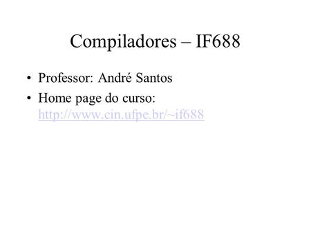 Compiladores – IF688 Professor: André Santos