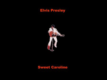 Elvis Presley Sweet Caroline.