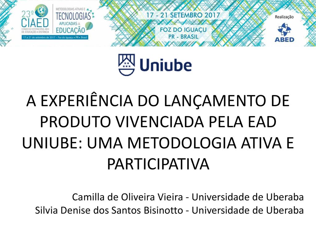 A EXPERIÊNCIA DO LANÇAMENTO DE PRODUTO VIVENCIADA PELA EAD UNIUBE: UMA  METODOLOGIA ATIVA E PARTICIPATIVA Camilla de Oliveira Vieira - Universidade  de Uberaba. - ppt carregar