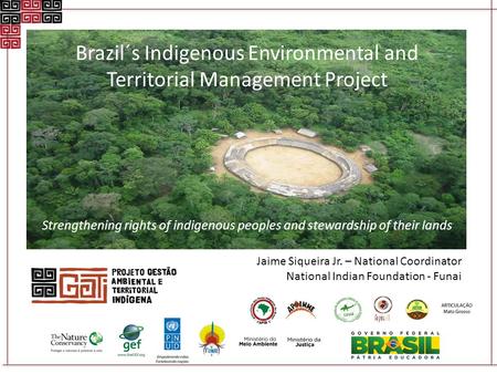 Brazil´s Indigenous Environmental and Territorial Management Project Strengthening rights of indigenous peoples and stewardship of their lands Jaime Siqueira.