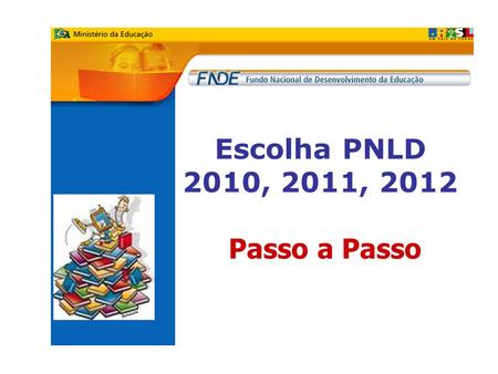 Escolha PNLD 2010, 2011, 2012 Passo a Passo. Registro da Reunião de Escolha Onde encontrar o formulário? a) na internet, www.fnde.gov.br - Link “Guia.