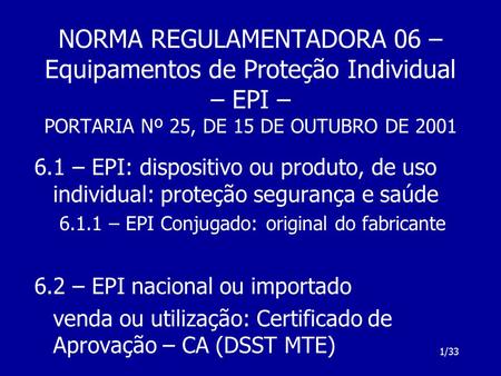 NORMA REGULAMENTADORA 06 – Equipamentos de Proteção Individual – EPI – PORTARIA Nº 25, DE 15 DE OUTUBRO DE 2001 6.1 – EPI: dispositivo ou produto, de.