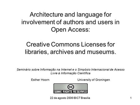 22 de agosto 2006 IBICT Brasilia1 Architecture and language for involvement of authors and users in Open Access: Creative Commons Licenses for libraries,