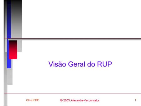 CIn-UFPE1 © 2003, Alexandre Vasconcelos Visão Geral do RUP.