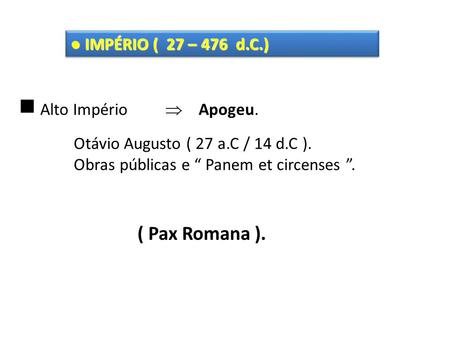 ( Pax Romana ). ● IMPÉRIO ( 27 – 476 d.C.)  Alto Império  Apogeu.