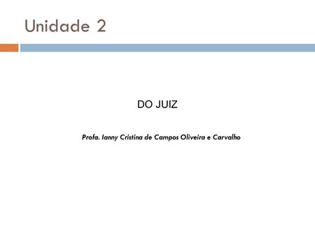 DO JUIZ Unidade 2 Profa. Ianny Cristina de Campos Oliveira e Carvalho.