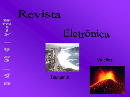 Revista Eletrônica Emily _ n° 03 _ 6° B Vulcões Tsunamis.