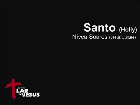 Santo (Holly) Nívea Soares (Jesus Culture).