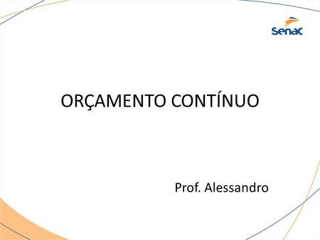 ORÇAMENTO CONTÍNUO Prof. Alessandro.