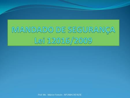 MANDADO DE SEGURANÇA Lei 12016/2009