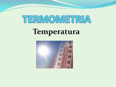 TERMOMETRIA Temperatura.