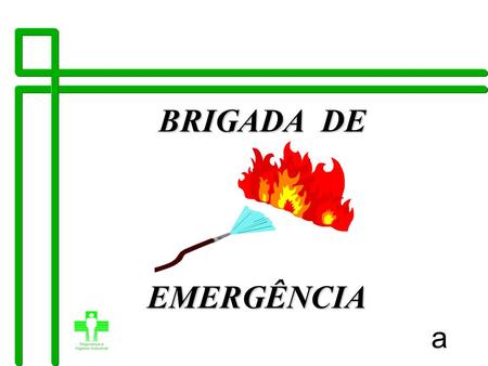 BRIGADA DE EMERGÊNCIA.