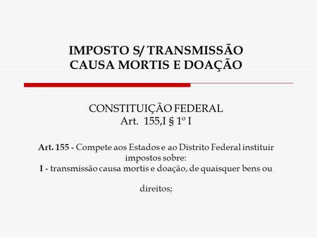 IMPOSTO S/ TRANSMISSÃO CAUSA MORTIS E DOAÇÃO CONSTITUIÇÃO FEDERAL Art