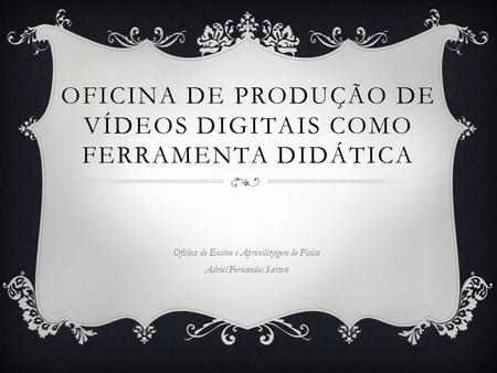 OFICINA DE PRODUÇÃO DE VÍDEOS DIGITAIS COMO FERRAMENTA DIDÁTICA