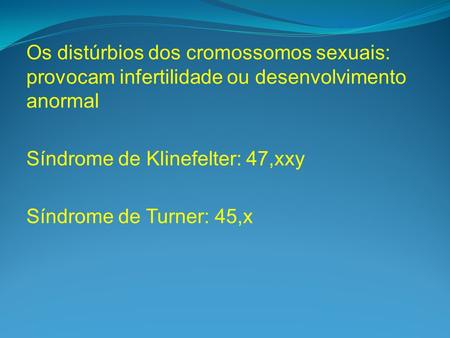 Os distúrbios dos cromossomos sexuais: provocam infertilidade ou desenvolvimento anormal Síndrome de Klinefelter: 47,xxy Síndrome de Turner: 45,x.