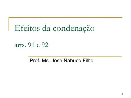 1 Efeitos da condenação arts. 91 e 92 Prof. Ms. José Nabuco Filho.