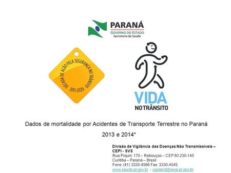Dados de mortalidade por Acidentes de Transporte Terrestre no Paraná 2013 e 2014* Divisão de Vigilância das Doenças Não Transmissíveis – CEPI - SVS Rua.