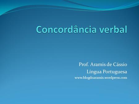 Concordância verbal Prof. Aramis de Cássio Língua Portuguesa