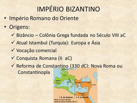 IMPÉRIO BIZANTINO Império Romano do Oriente Origens: