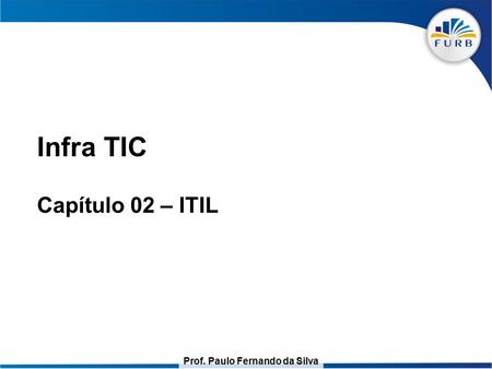 Prof. Paulo Fernando da Silva Infra TIC Capítulo 02 – ITIL.
