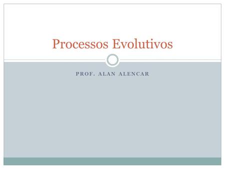 Processos Evolutivos Prof. ALAN ALENCAR.