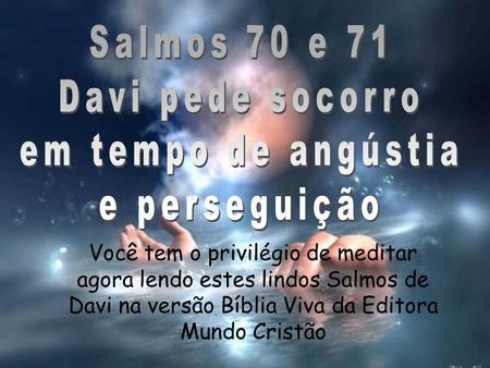 Salmos 70 e 71 Davi pede socorro em tempo de angústia e perseguição