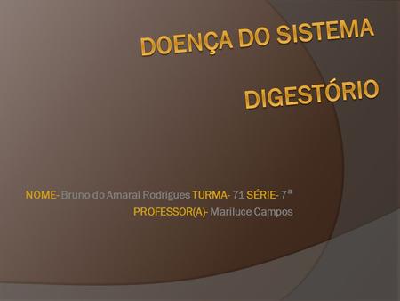 NOME- Bruno do Amaral Rodrigues TURMA- 71 SÉRIE- 7 ª PROFESSOR(A)- Mariluce Campos.