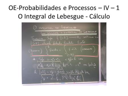 OE-Probabilidades e Processos – IV – 1 O Integral de Lebesgue - Cálculo.
