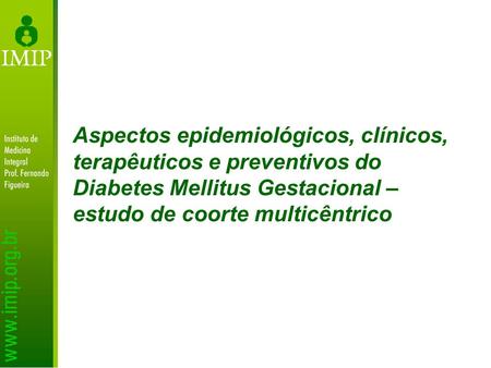 Aspectos epidemiológicos, clínicos, terapêuticos e preventivos do Diabetes Mellitus Gestacional –estudo de coorte multicêntrico.