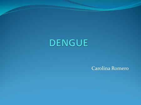 DENGUE Carolina Romero.