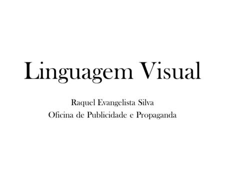 Linguagem Visual Raquel Evangelista Silva Oficina de Publicidade e Propaganda.